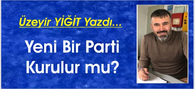 Yeni Bir Parti Kurulur mu?
