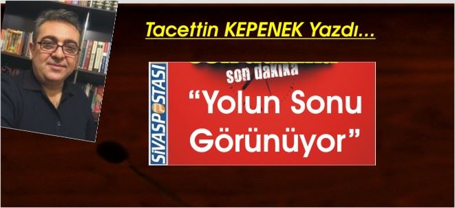 YOLUN SONU GÖRÜNÜYOR!