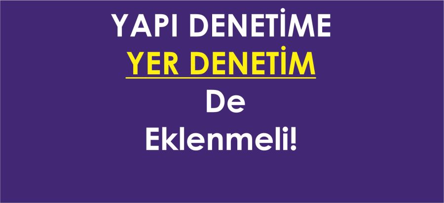 ZEMİN ETÜDÜ DE DENETLENMELİ!