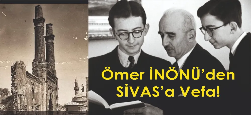 Ömer İNÖNÜ´den SİVAS´a Vefa