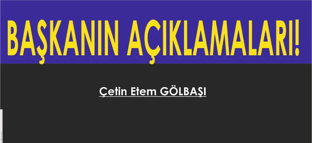BAŞKANIN AÇIKLAMALARI!