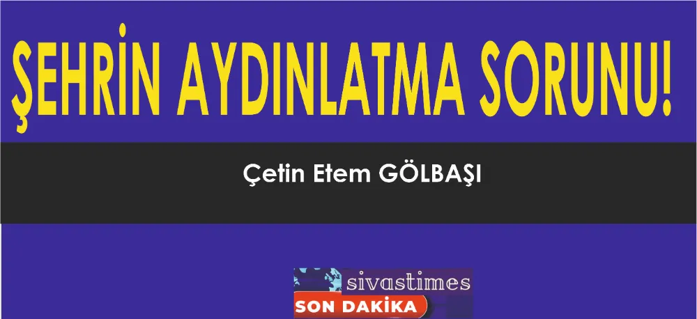 ŞEHRİN AYDINLATMA SORUNU!