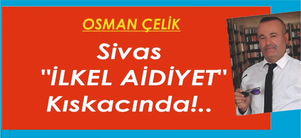 SİVAS İLKEL AİDİYET KISKACINDA!