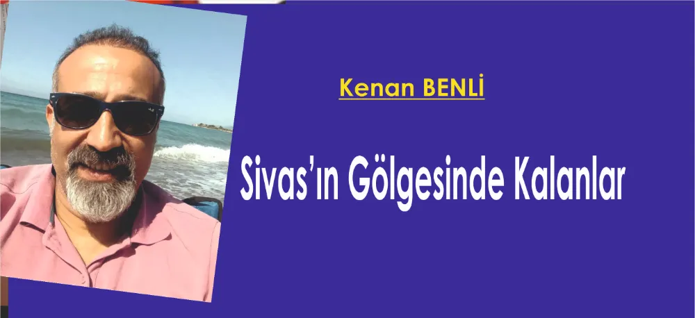 Sivas’ın Gölgesinde Kalanlar
