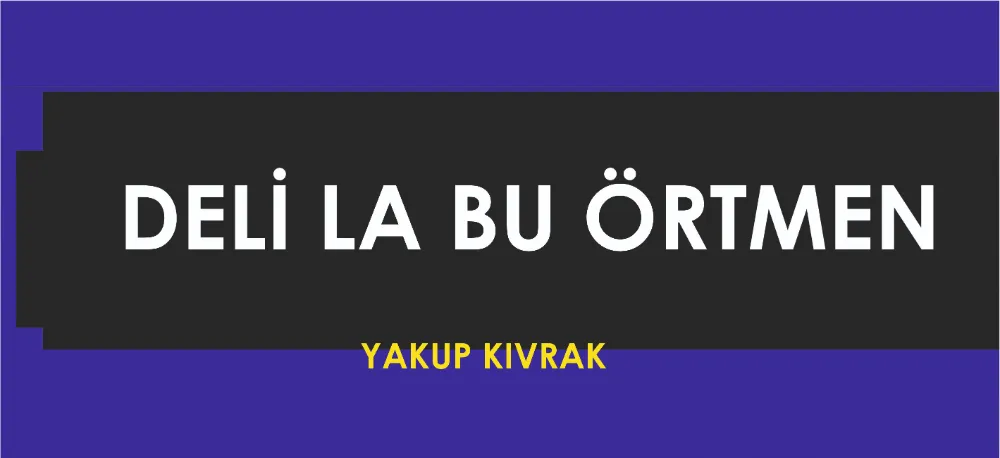 DELİ LA BU ÖRTMEN 