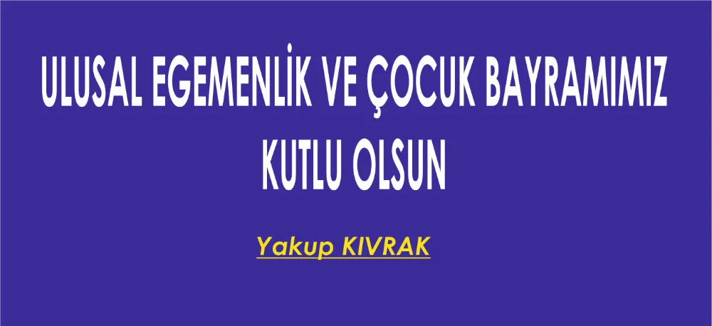 ÇOCUK BAYRAMIMIZ  KUTLU OLSUN.