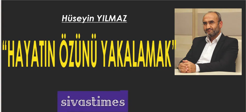 HAYATIN ÖZÜNÜ YAKALAMAK