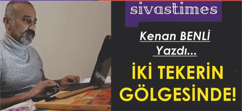 İKİ TEKERİN GÖLGESİNDE!