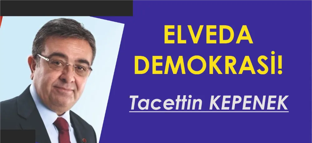 ELVEDA DEMOKRASİ!..
