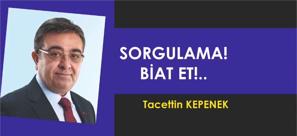 SORGULAMA! BİAT ET!..