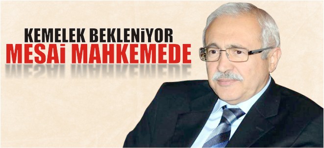 KEMELEK BEKLENİYOR MESAİ MAHKEME?DE